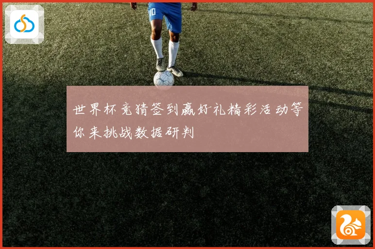世界杯竞猜签到赢好礼精彩活动等你来挑战数据研判