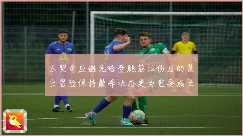 东契奇应避免哈登腿筋拉伤后的复出冒险保持巅峰状态更为重要成长观察